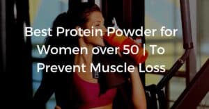 Best Protein Powder for Women over 50 | To Prevent Muscle Loss
