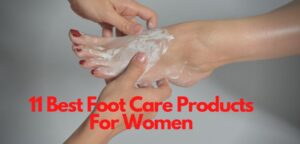 11 Best Foot Care Products For Women [2021]