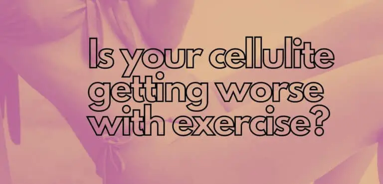 Is your cellulite getting worse with exercise