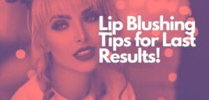 Lip Blushing Healing Process Tips for Long Lasting Results[Beauty Guide]