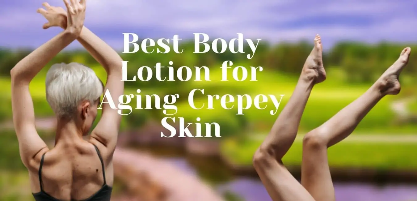 Best Body Lotion for Aging Crepey Skin