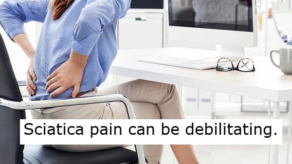 Sciatica pain can be debilitating