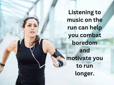 Listening to music on the run can help you combat boredom and motivate you to run longer.