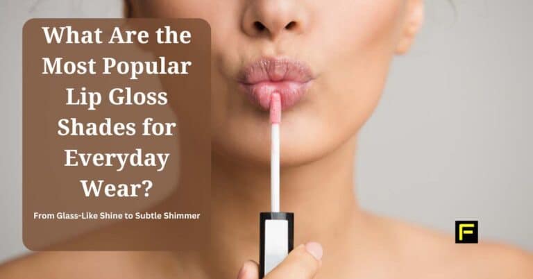 What Are the Most Popular Lip Gloss Shades for Everyday Wear
