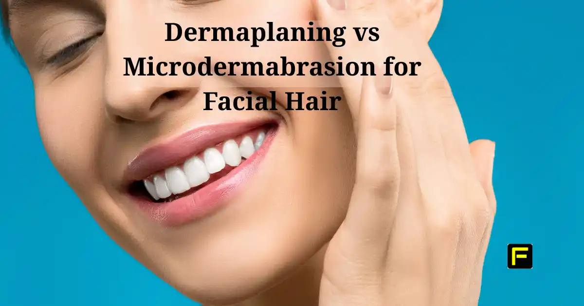 Dermaplaning vs Microdermabrasion for Facial Hair. Featured image
