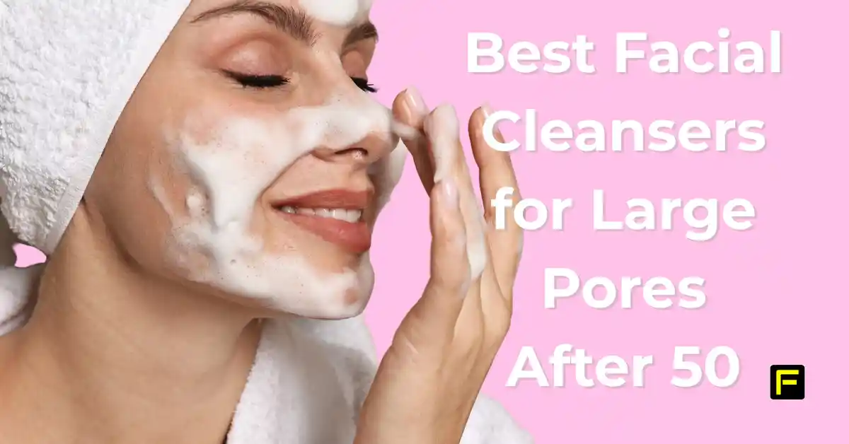 Best Facial Cleansers for Large Pores After 50 1 Best Facial Cleansers for Large Pores After 50. Featured image.